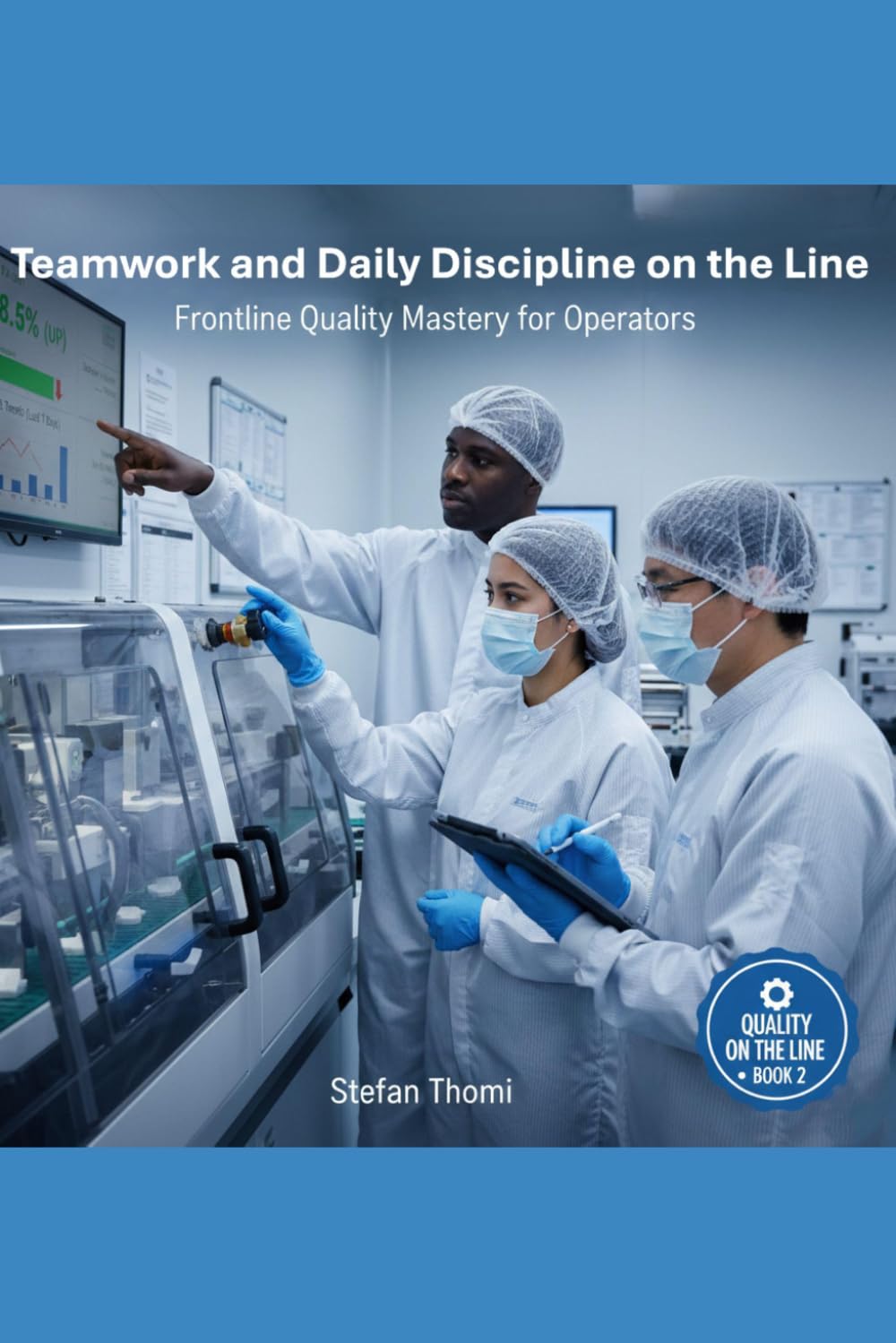 Teamwork and Daily Discipline on the Line: Frontline Quality Mastery for Production Teams (Quality on the Line)