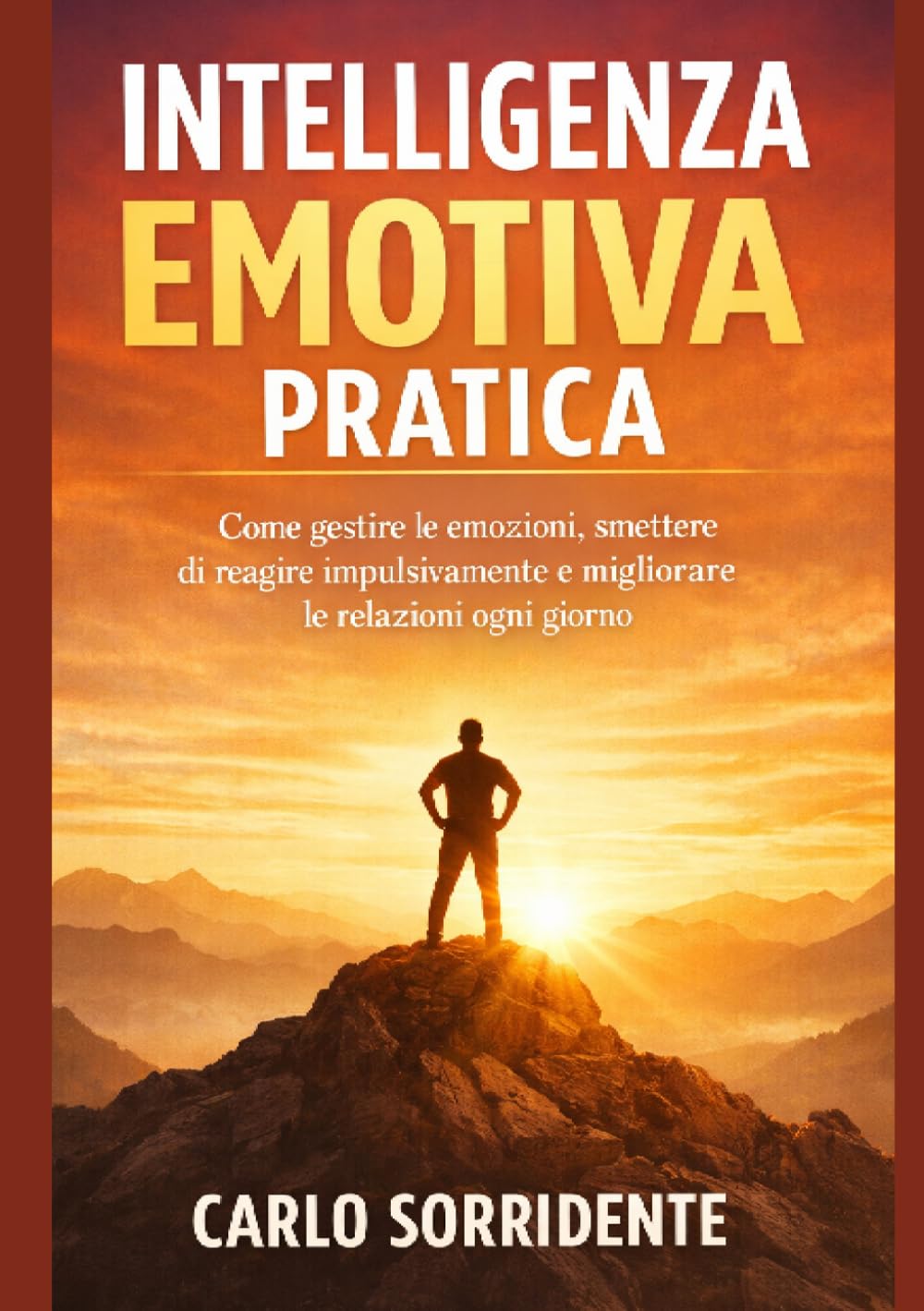 Intelligenza Emotiva Pratica: Come gestire le emozioni, smettere di reagire impulsivamente e migliorare le relazioni ogni giorno