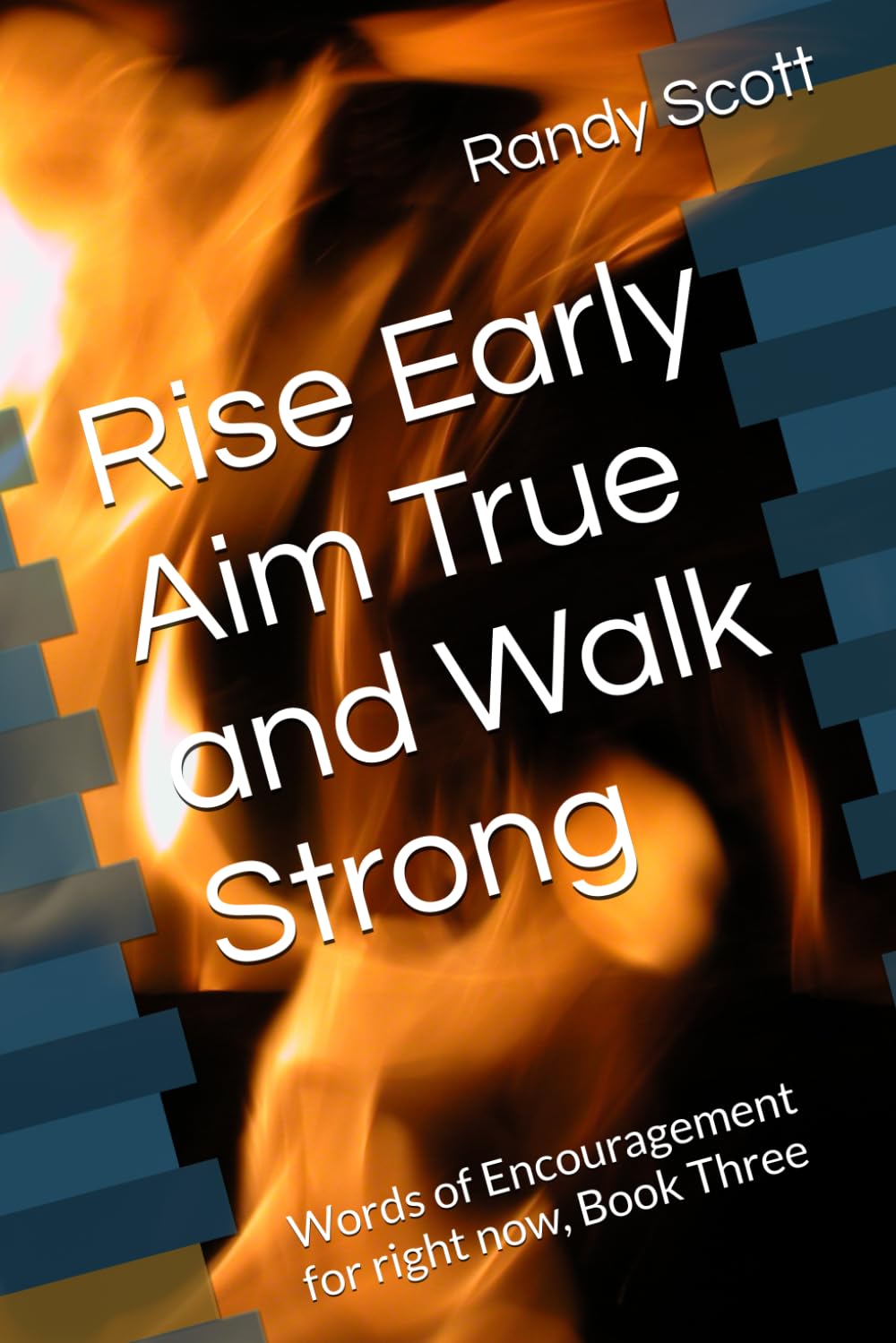 Rise Early Aim True and Walk Strong: Walking Each Day with Godly Purpose