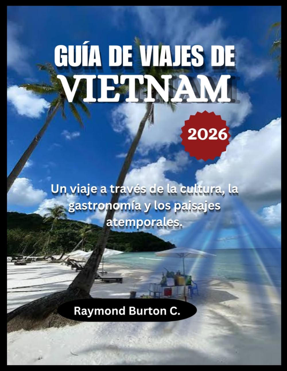 GUÍA DE VIAJES DE VIETNAM 2026: Un viaje a través de la cultura, la gastronomía y los paisajes atemporales.