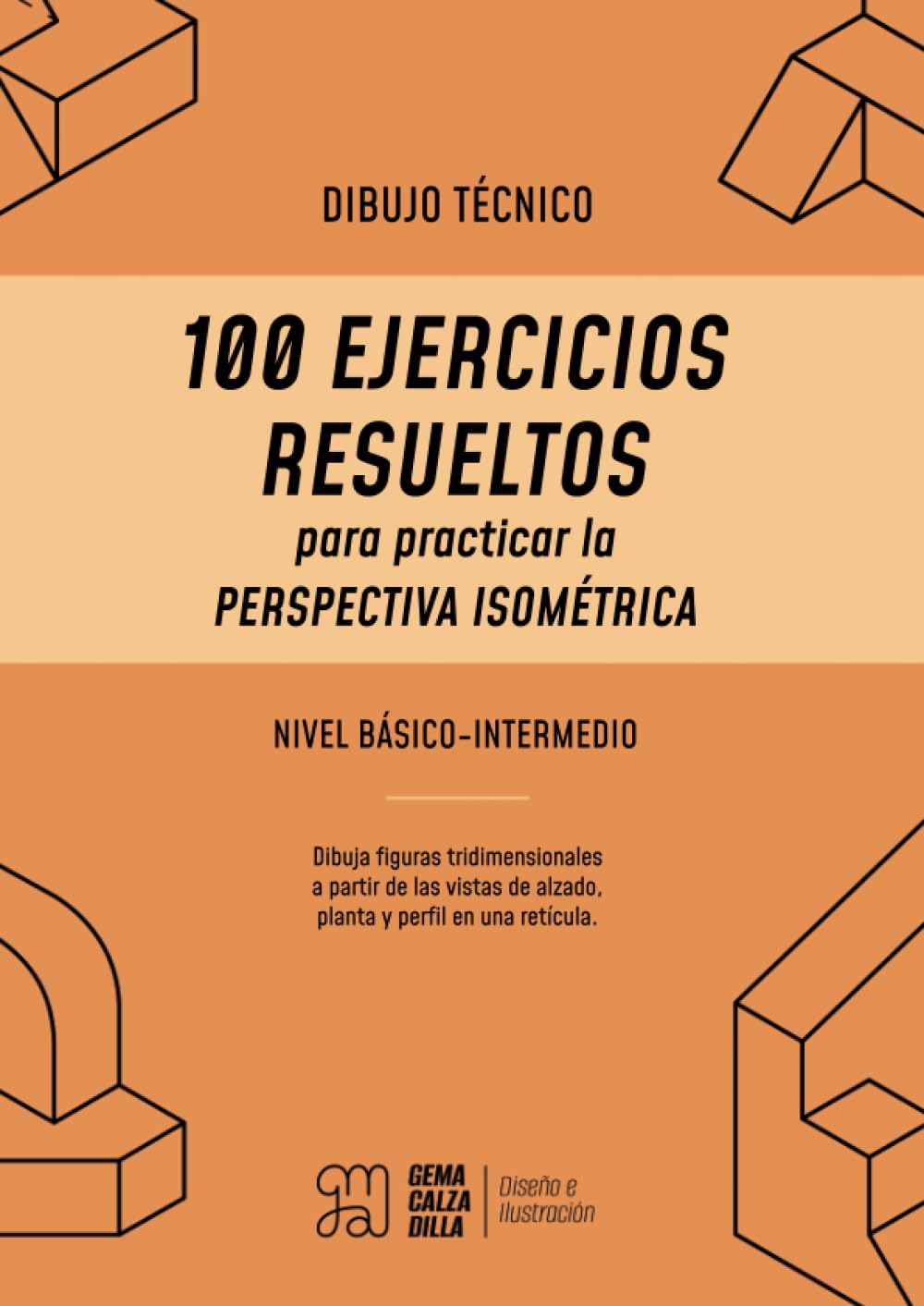 Dibujo Técnico para principiantes: 100 Ejercicios Resueltos para practicar la Perspectiva Isométrica (Spanish Edition)