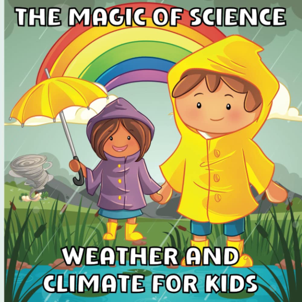 The Magic of Science: Weather and Climate for Kids: STEM Book for Children Ages 8-12 | Colorful Illustrations | Learn about the Water Cycle, Clouds, Hurricanes etc. (Magic of Science for Kids)