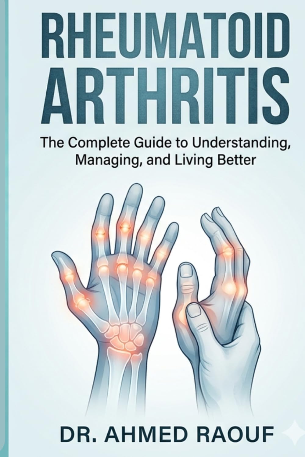 Rheumatoid Arthritis: The Complete Guide to Understanding, Managing, and Living Better