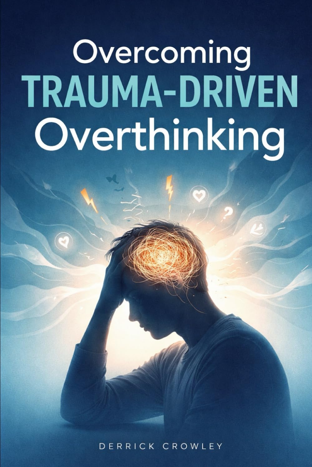 Overcoming Trauma-Driven Overthinking: Practical Techniques to Break Rumination Patterns, Calm the Mind, and Rebuild Emotional Stability