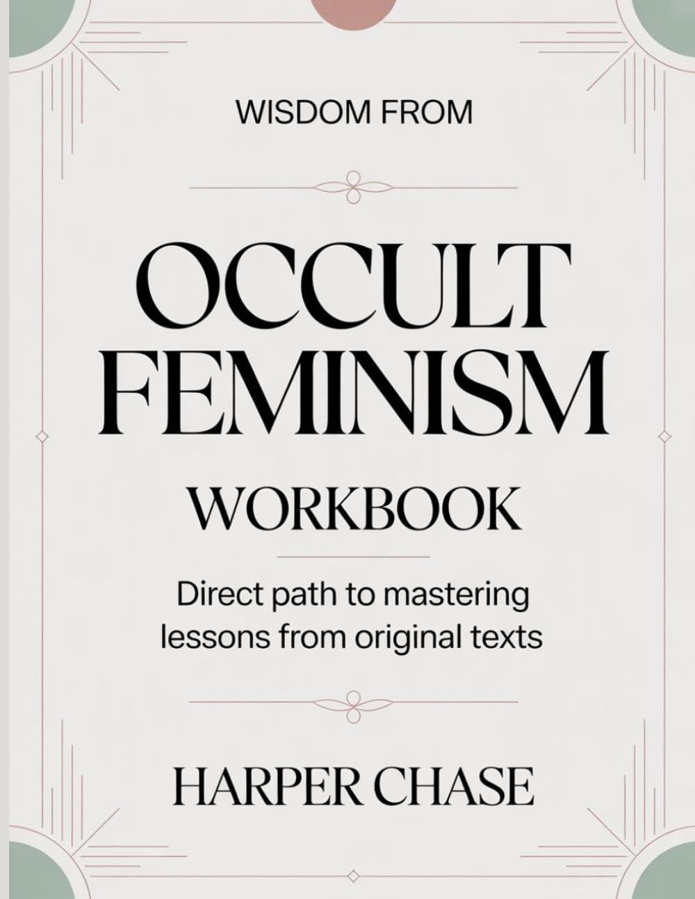 Wisdom From Occult Feminism: Direct path to mastering lessons from original texts