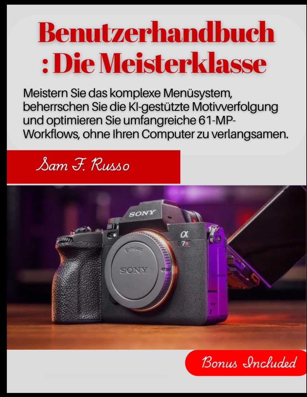 Sony A7R V Benutzerhandbuch: Die Meisterklasse: Meistern Sie das komplexe Menüsystem, beherrschen Sie die KI-gestützte Motivverfolgung und optimieren Sie umfangreiche 61-MP-Workflows, ohne Ihren Co