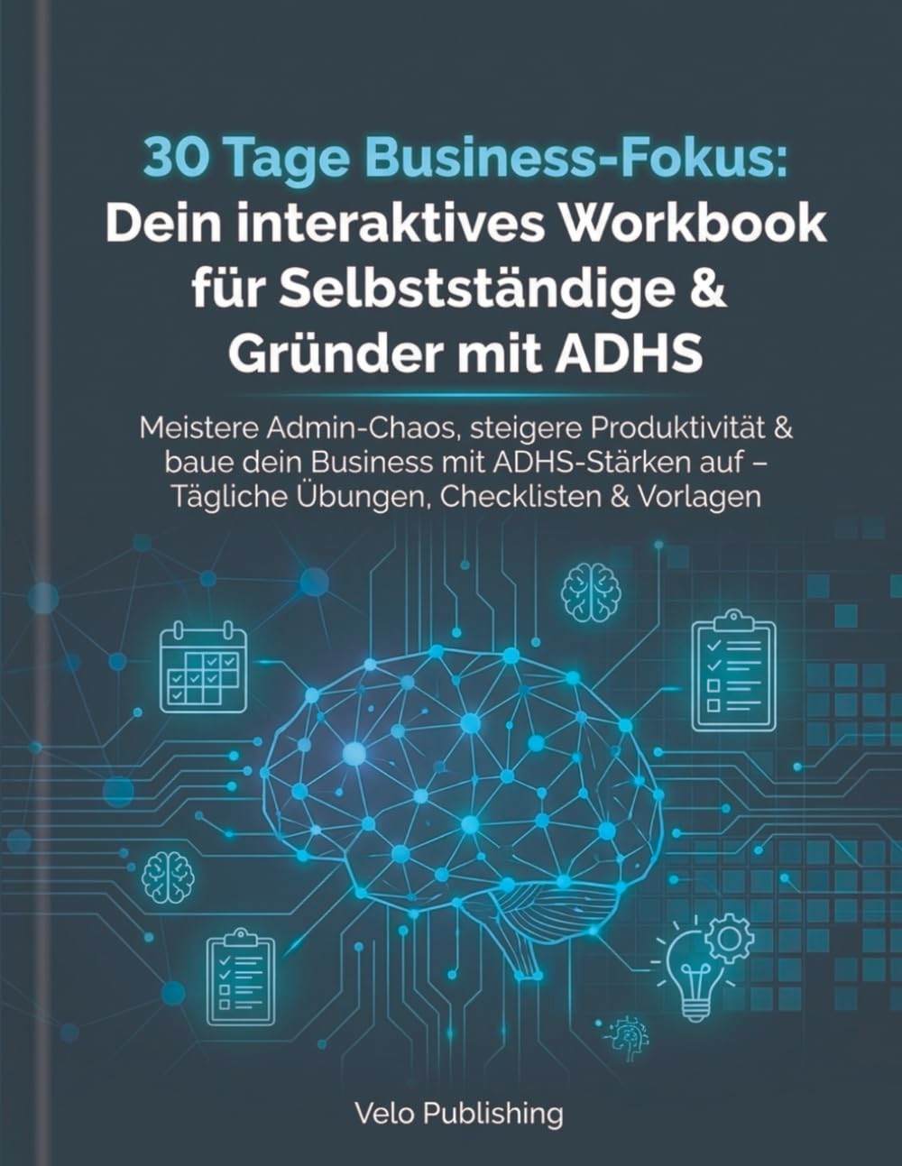 30 Tage Business-Fokus: Dein interaktives Workbook für Selbstständige & Gründer mit ADHS: Meistere Admin-Chaos, steigere Produktivität & baue dein ... – Tägliche Übungen, Checklisten & Vorlagen