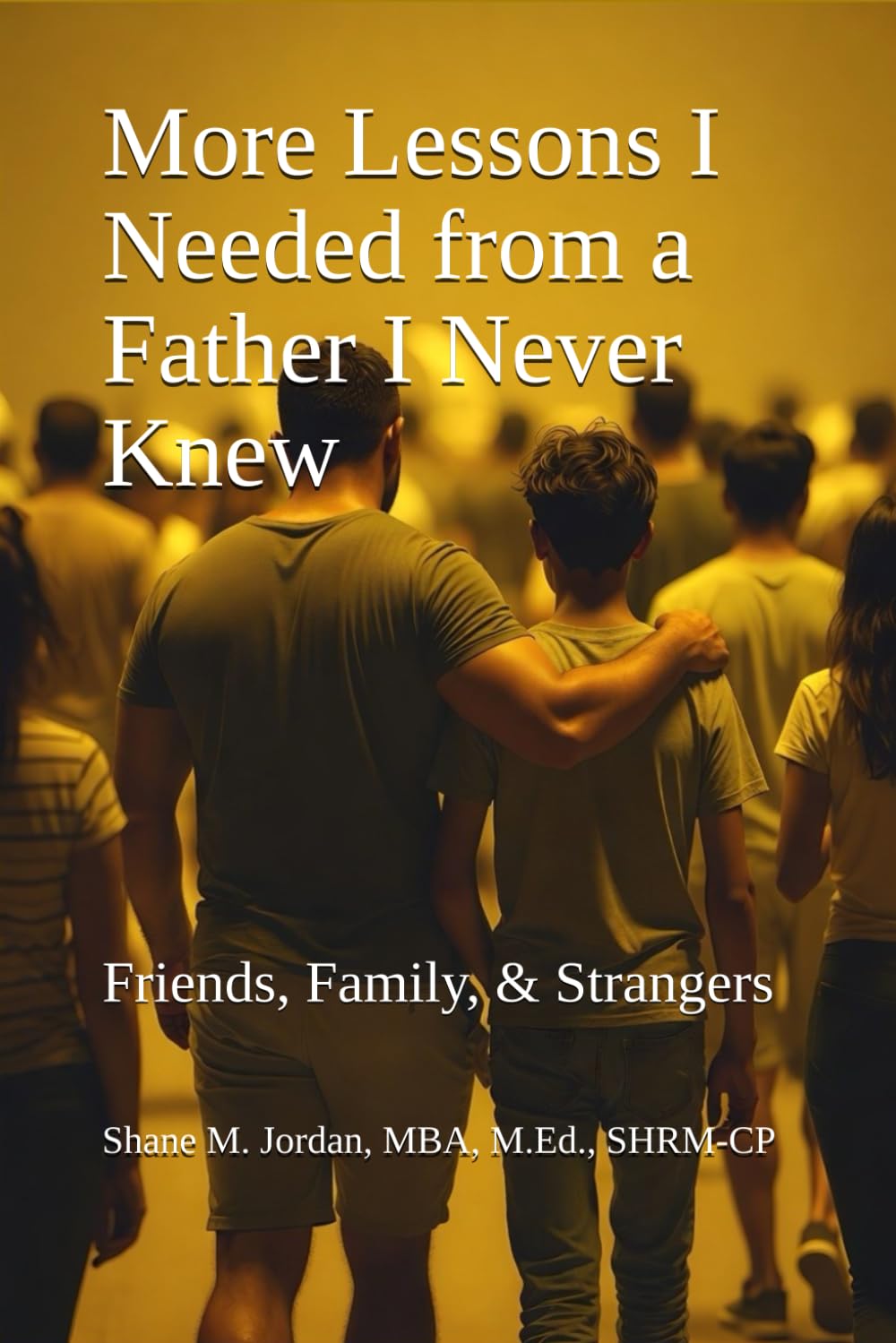 More Lessons I Needed from a Father I Never Knew: Friends, Family, & Strangers
