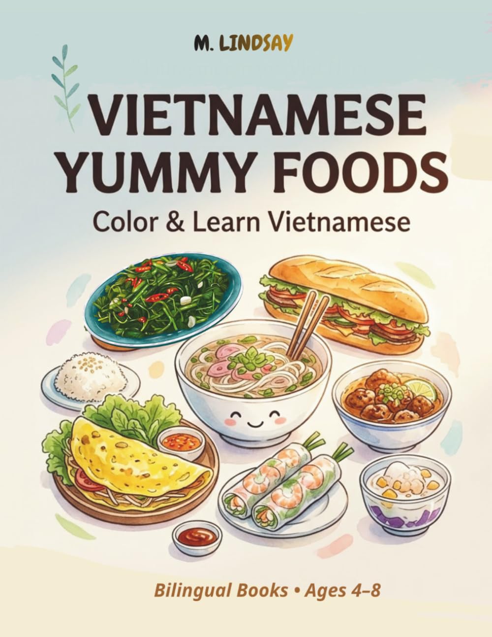 VIETNAMESE YUMMY FOODS: Color & Learn Vietnamese-Bilingual Books • Ages 4–8 (M. Lindsay’s Everyday Vietnamese for Little Learners)
