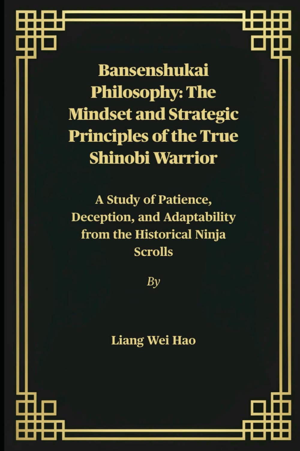Bansenshukai Philosophy: The Mindset and Strategic Principles of the True Shinobi Warrior: A Study of Patience, Deception, and Adaptability from the Historical Ninja Scrolls