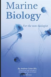 Marine Biology for the Non-Biologist: Easy, Fun Guide to Ocean Life, Jellyfish, Corals, Crabs by Andrew Caine