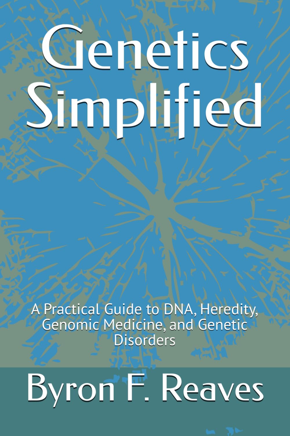 Genetics Simplified: A Practical Guide to DNA, Heredity, Genomic Medicine, and Genetic Disorders