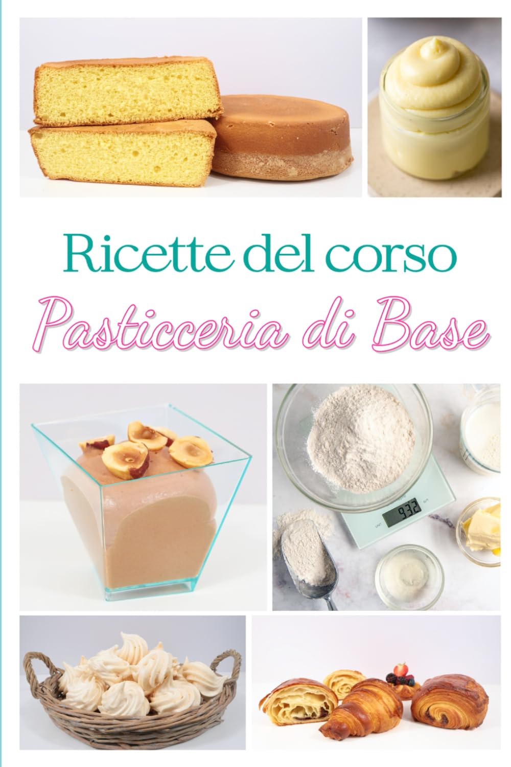 COME FARE PASTICCERIA DI BASE - LE RICETTE: Ricette del Corso Pasticceria di base
