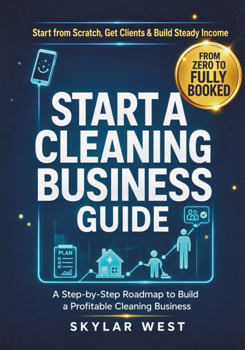 Start a Cleaning Business Guide: A Step-by-Step Blueprint to Launch, Manage & Grow a Profitable Residential or Commercial Cleaning Business | Learn ... & Business Planning—No Experience Required
