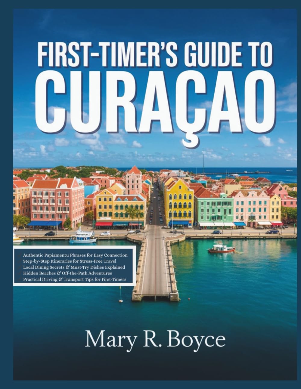 First-Timer’s Guide to Curaçao: Your Complete Handbook to History, Outdoor Adventures, Dining, Culture, Hidden Gems, and Travel Essentials with ... and Visual Imagery (Global Explorer Guide)