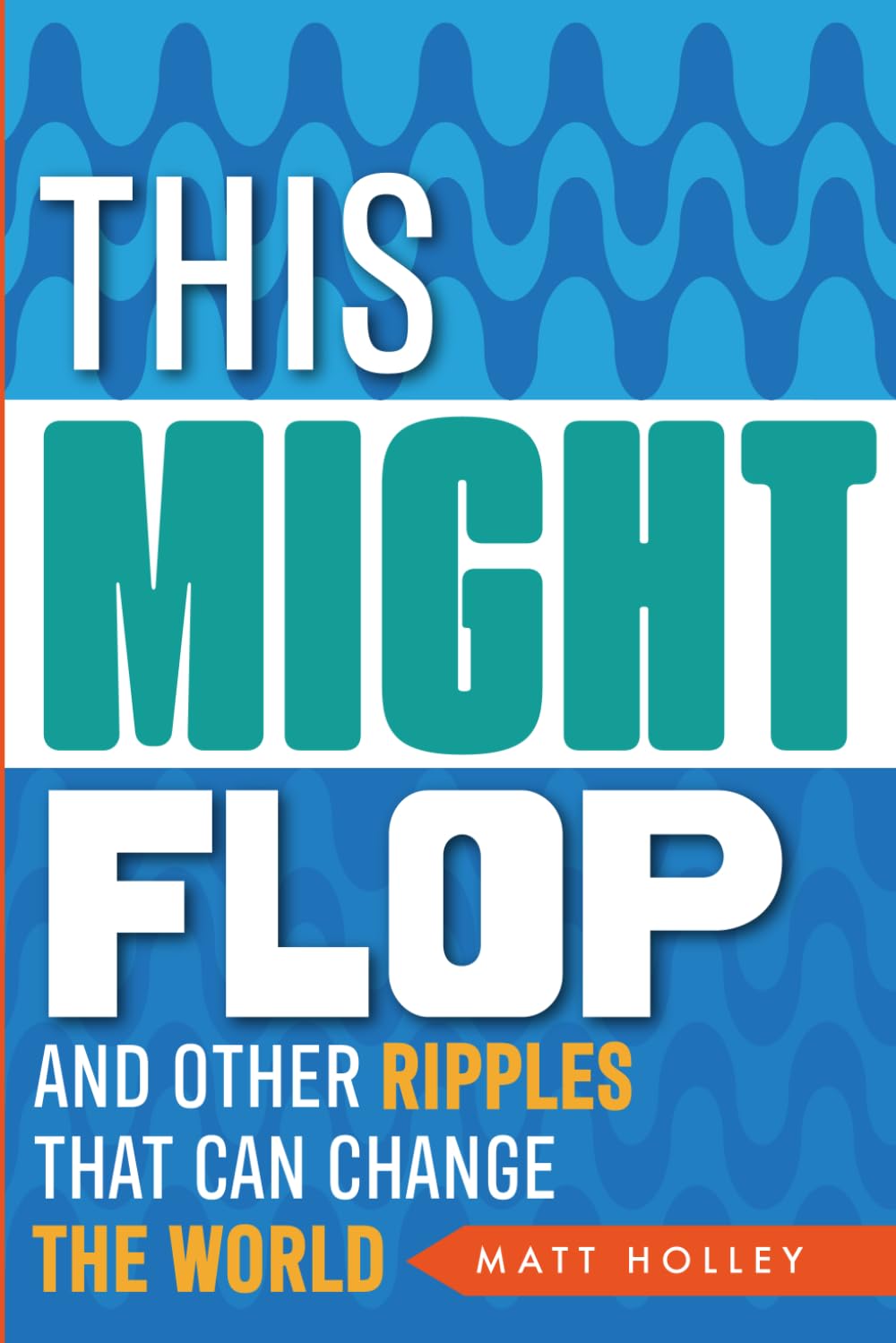 This Might Flop: And other ripples that can change the world