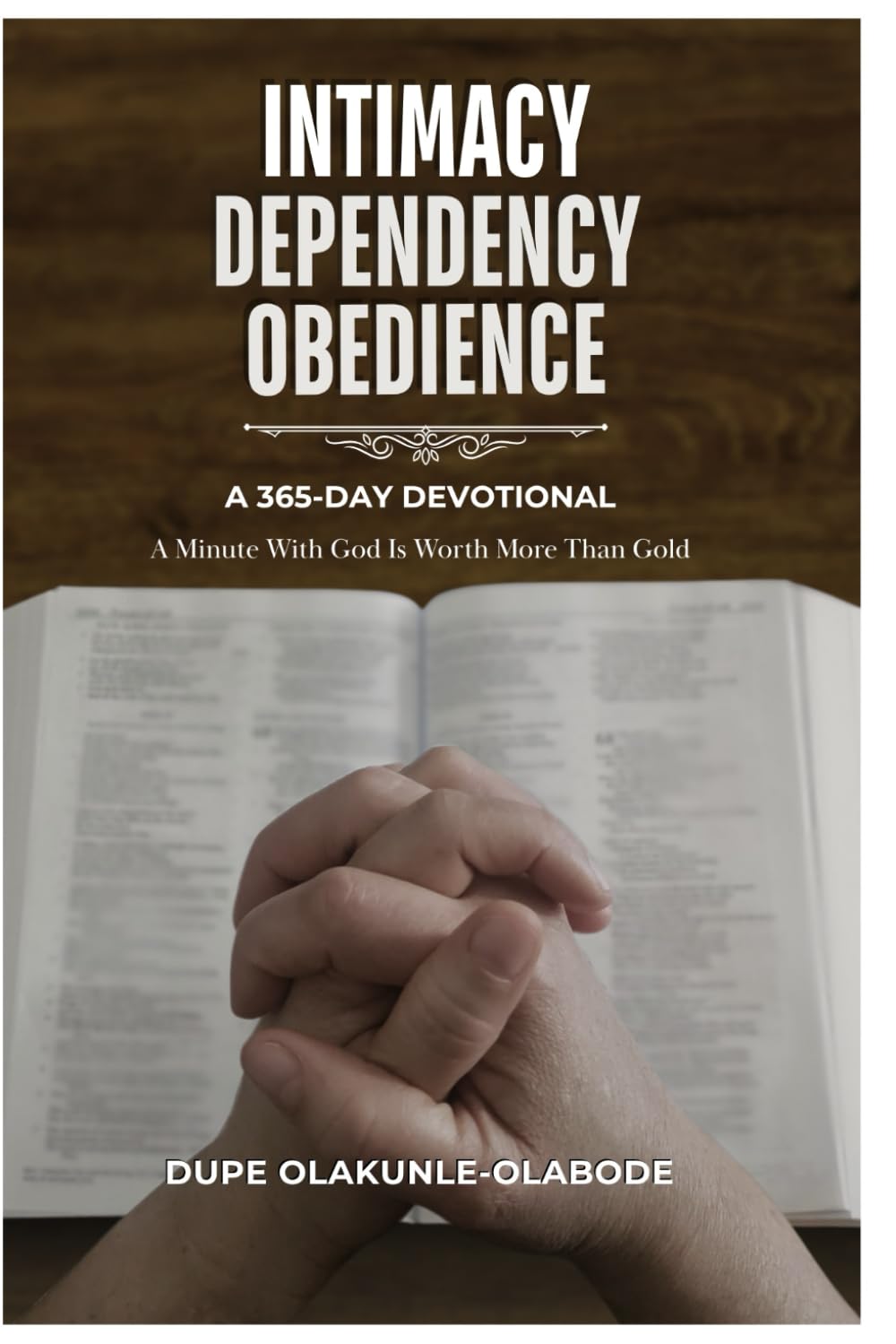 INTIMACY DEPENDENCY OBEDIENCE : A 365-Day Devotional: A Minute With God Is Worth More Than Gold