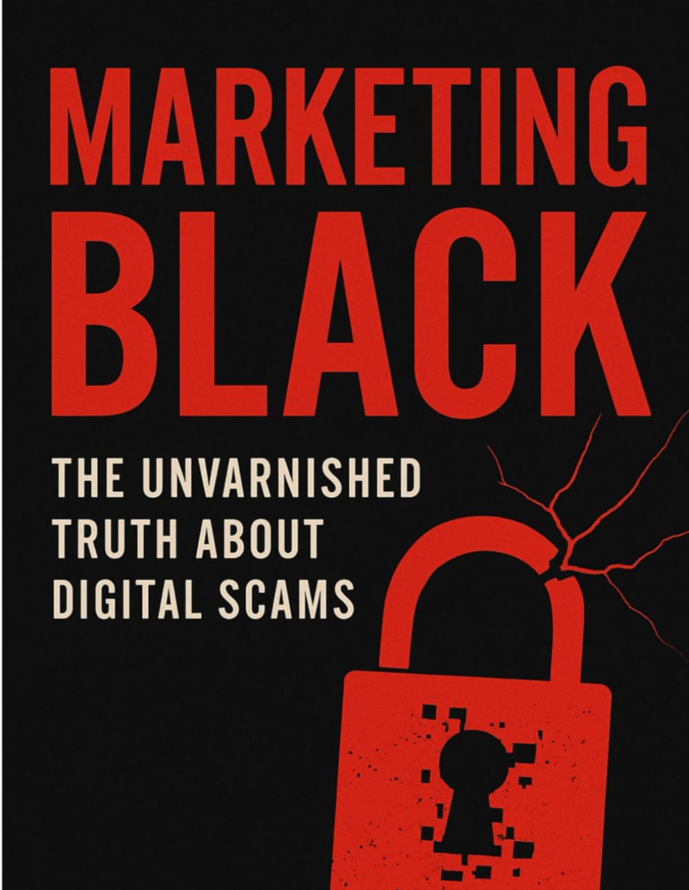 Marketing Black: The unvarnished Truth about Digital Scam