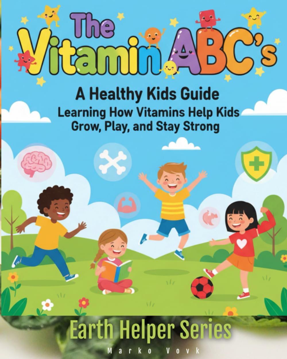 The Vitamin ABC’s A Healthy Kids Guide: Learning How Vitamins Help Kids Grow, Play, and Stay Strong (Earth Helpers Kids Series)
