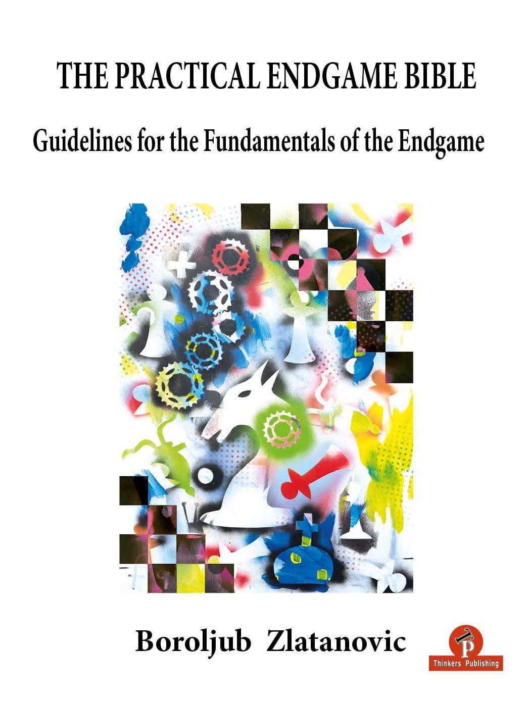 The Practical Endgame Bible: Guidelines for the Fundamentals of the Endgame (Bible Series)