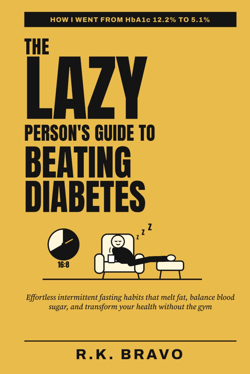 The Lazy Person's Guide to Beating Diabetes: Effortless Intermittent Fasting Habits That Melt Fat, Balance Blood Sugar, and Transform Your Health Without the Gym