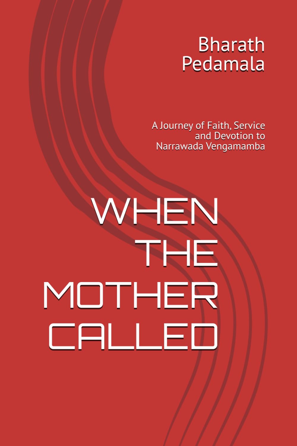 WHEN THE MOTHER CALLED: A Journey of Faith, Service and Devotion to Narrawada Vengamamba
