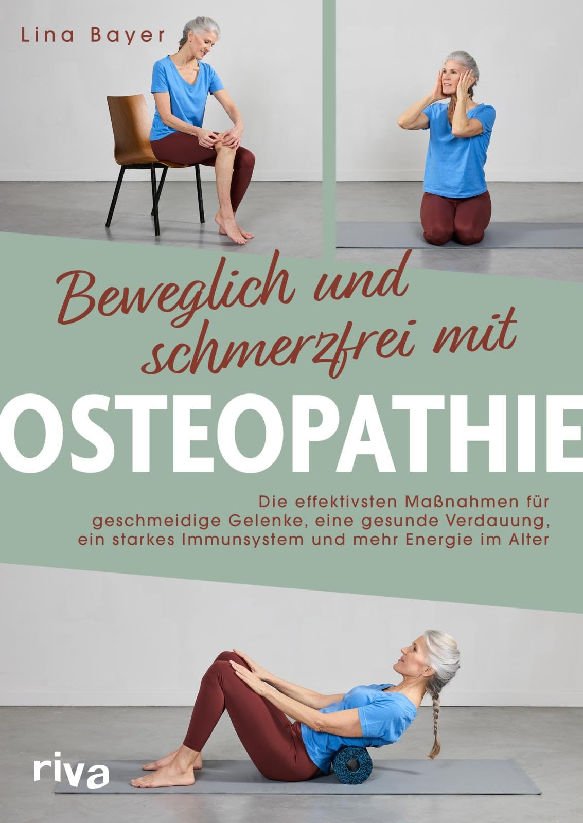 Osteopathie Insights – Beweglich und schmerzfrei: Die effektivsten Maßnahmen für geschmeidige Gelenke, eine gesunde Verdauung, ein starkes Immunsystem und mehr Energie im Alter