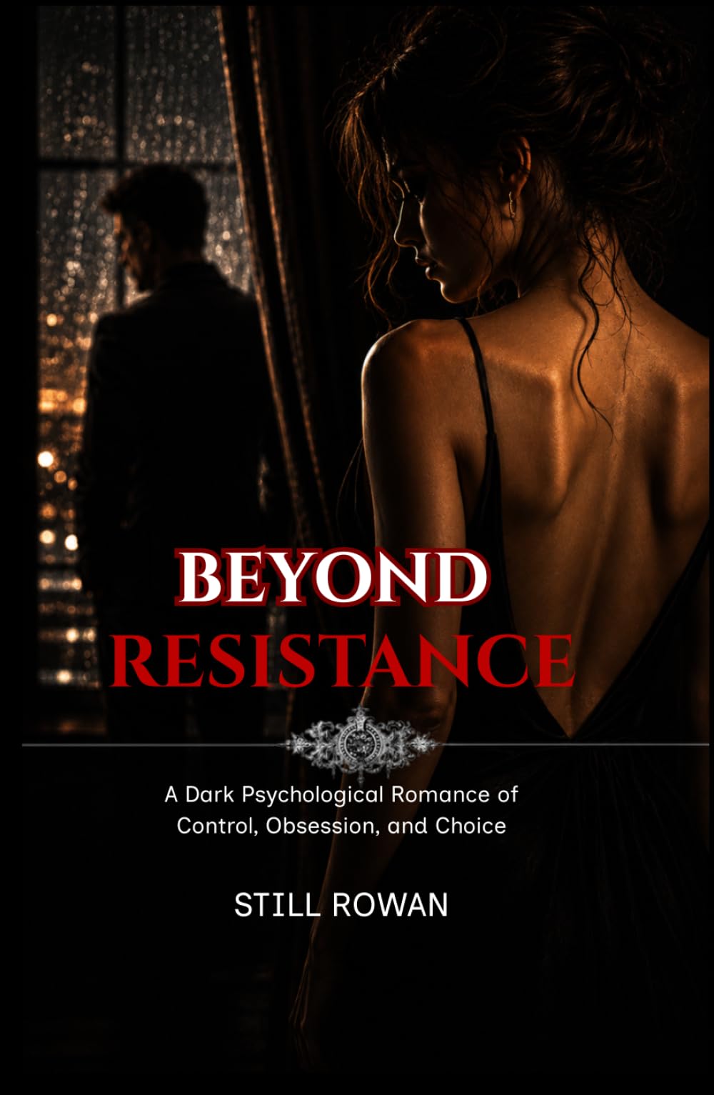 BEYOND RESISTANCE: A Dark Psychological Romance of Control, Obsession, and Choice