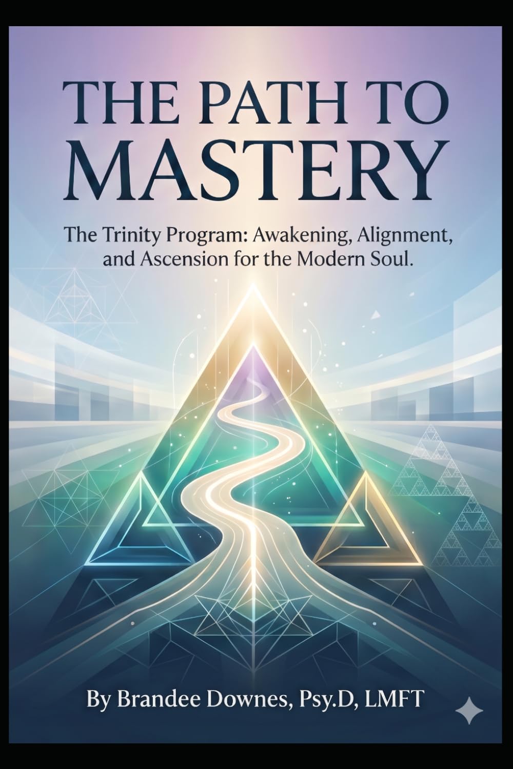THE PATH TO MASTERY: The Trinity Program: Awakening, Alignment, and Ascension for the Modern Soul.