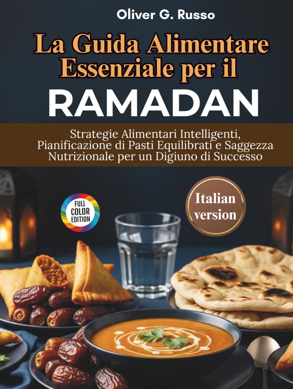 La Guida Alimentare Essenziale per il Ramadan: Strategie Alimentari Intelligenti, Pianificazione di Pasti Equilibrati e Saggezza Nutrizionale per un Digiuno di Successo