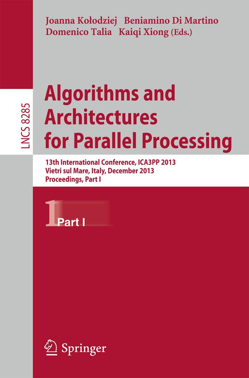 Algorithms and Architectures for Parallel Processing: 13th International Conference, ICA3PP 2013, Vietri sul Mare, Italy, December 18-20, 2013, ... Computer Science and General Issues)