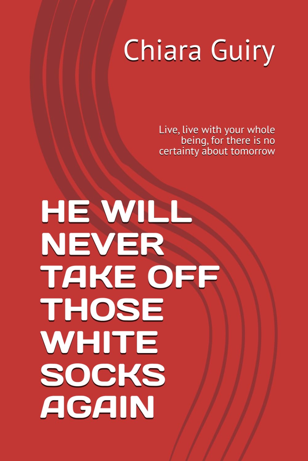 HE WILL NEVER TAKE OFF THOSE WHITE SOCKS AGAIN: Live, live with your whole being, for there is no certainty about tomorrow