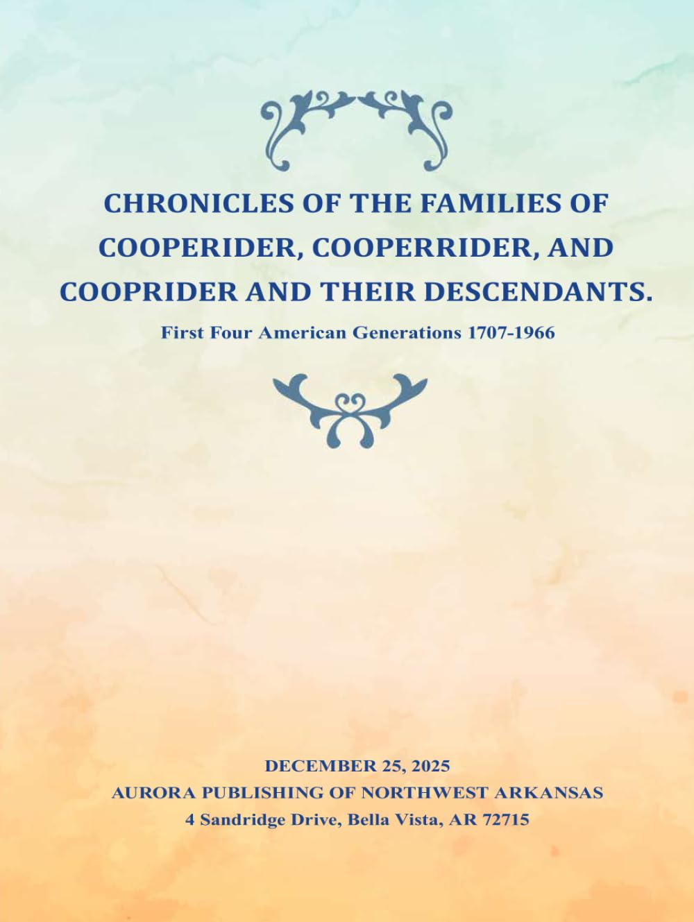 CHRONICLES OF THE FAMILIES OF COOPERIDER, COOPERRIDER, AND COOPRIDER AND THEIR DESCENDANTS.: First Four American Generations 1707-1966