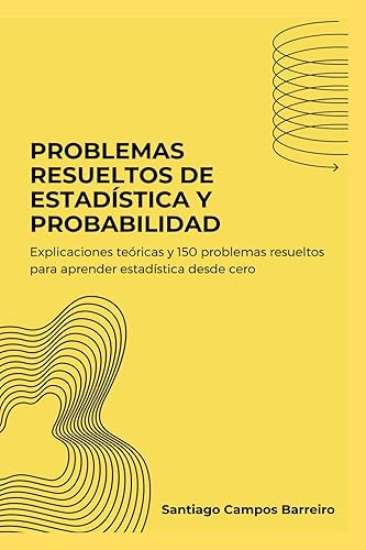 Problemas resueltos de Estadística y Probabilidad: Explicaciones teóricas y 150 problemas resueltos para aprender Estadística desde cero