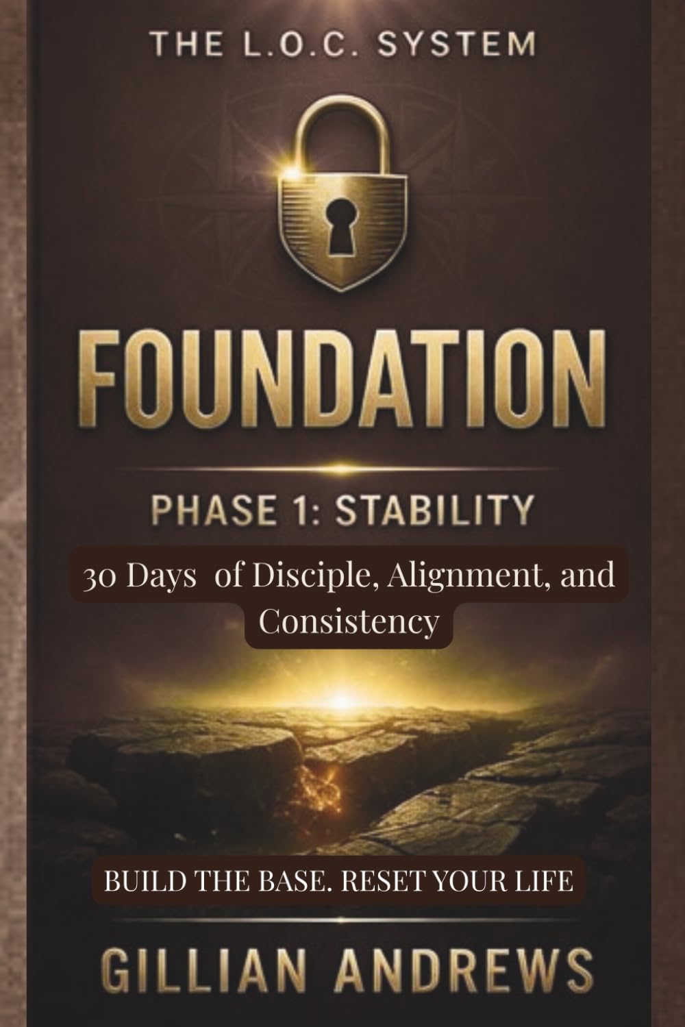 THE L.O.C. SYSTEM: FOUNDATION: PHASE 1: STABILITY, A 30-Day Devotional for Discipline, Alignment, and Consistency (The L.O.C. Series)