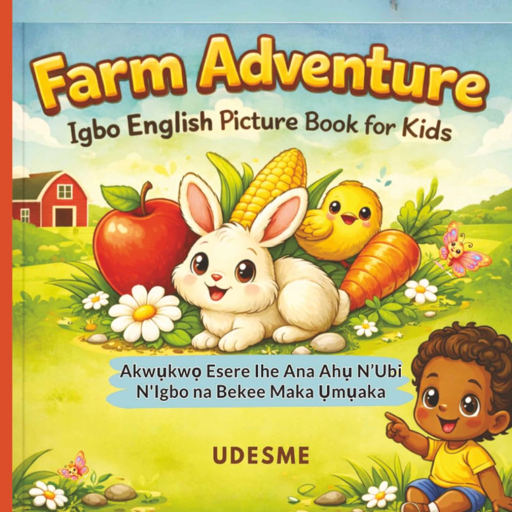 Farm Adventure Igbo English Picture Book for Kids: Akwụkwọ Esere Ihe Ana Ahụ N’Ubi N'Igbo na Bekee Maka Ụmụaka | Learn Food, Animals and Colours | Fun Simple First Words for Toddlers and Beginners