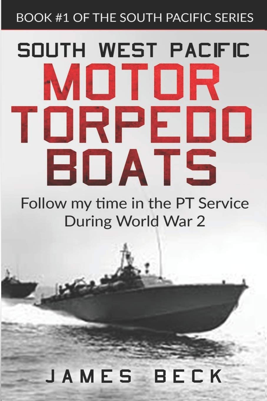 South West Pacific MOTOR TORPEDO BOATS: Follow my time in the PT Service During World War 2: 1 (South Pacific Series)