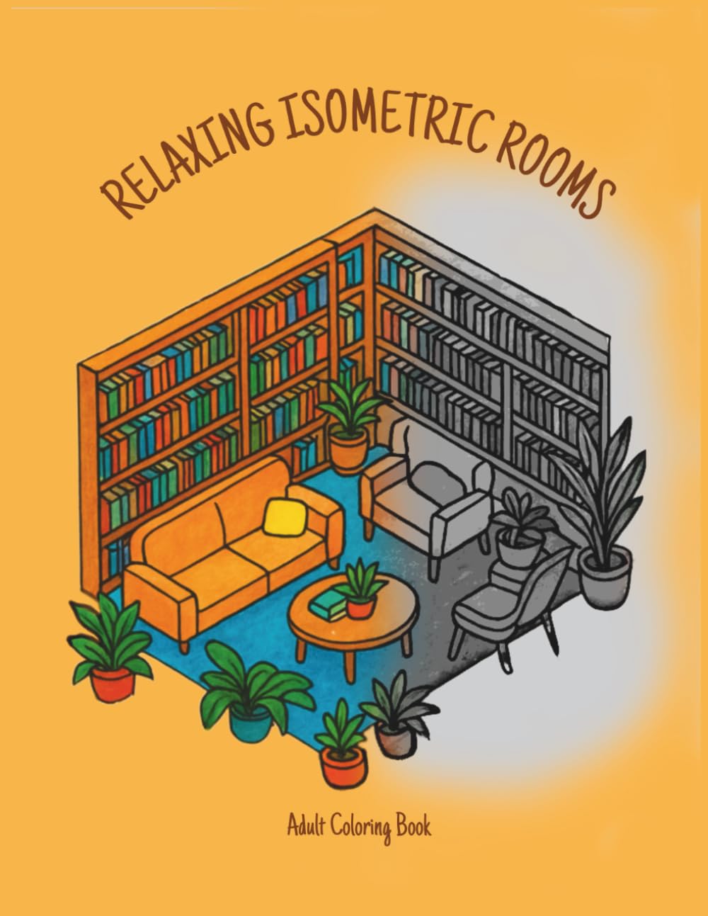 Relaxing Isometric Rooms: Adult Coloring Book with 50 Cozy Plant-Filled Interior Designs for Stress Relief and Mindfulness: Detailed Room Scenes for Relaxation, Creativity and Anxiety Relief