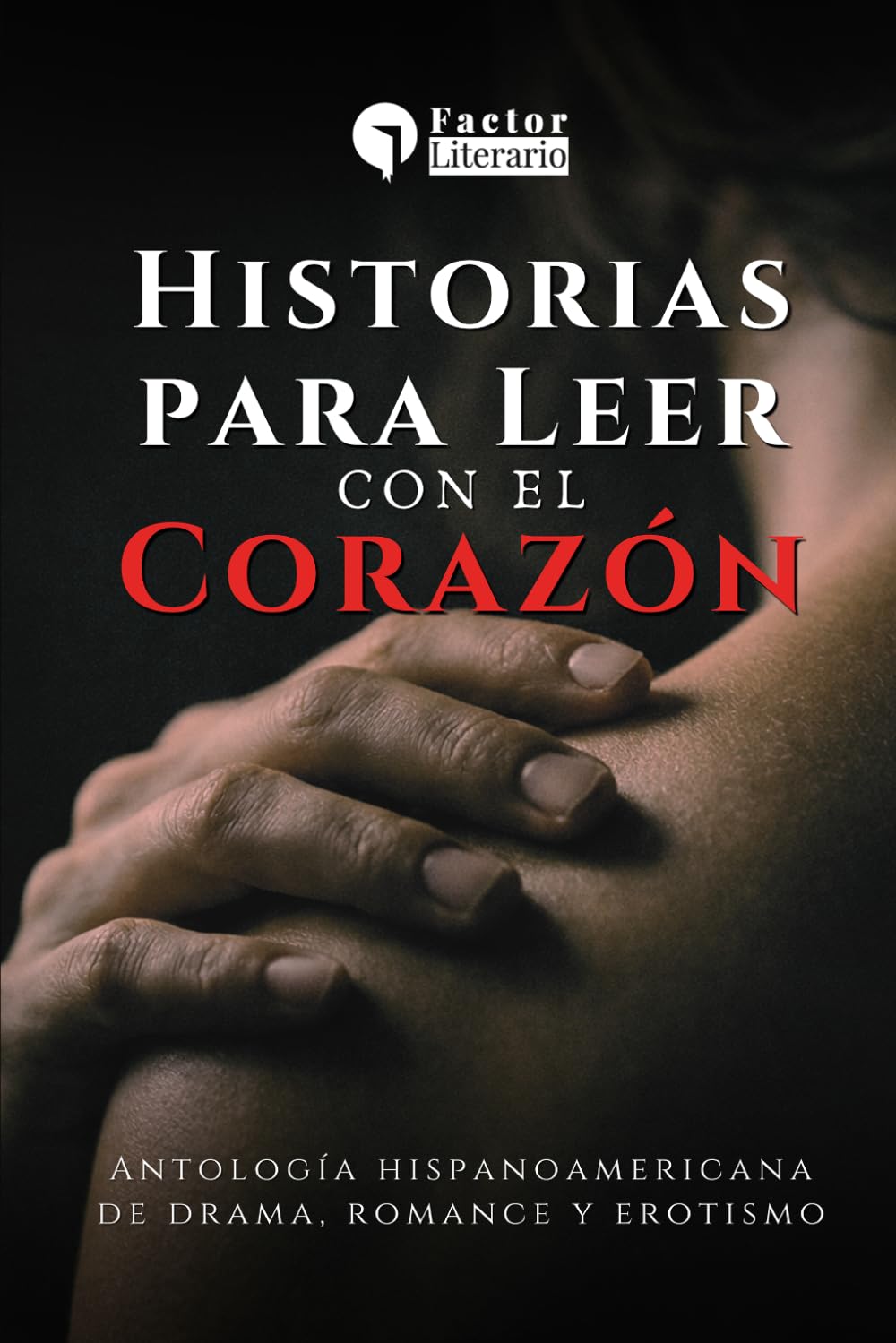 Historias para leer con el corazón: Antología hispanoamericana de drama, romance y erotismo