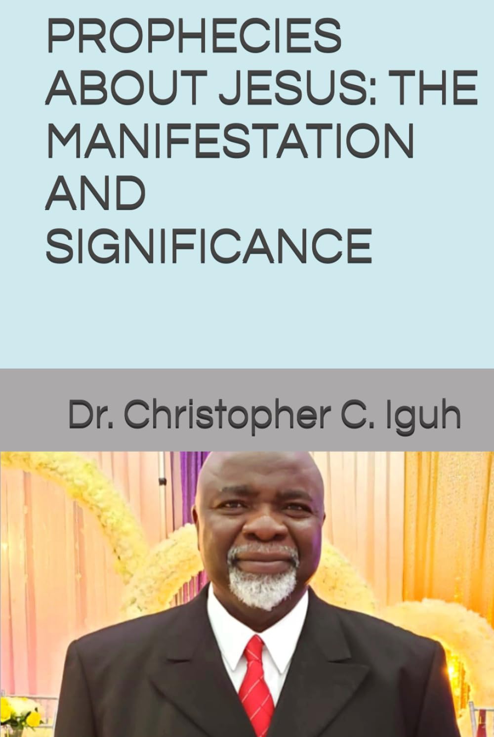 PROPHECIES ABOUT JESUS: THE MANIFESTATION AND SIGNIFICANCE (Dr. Chris C. Iguh Books)