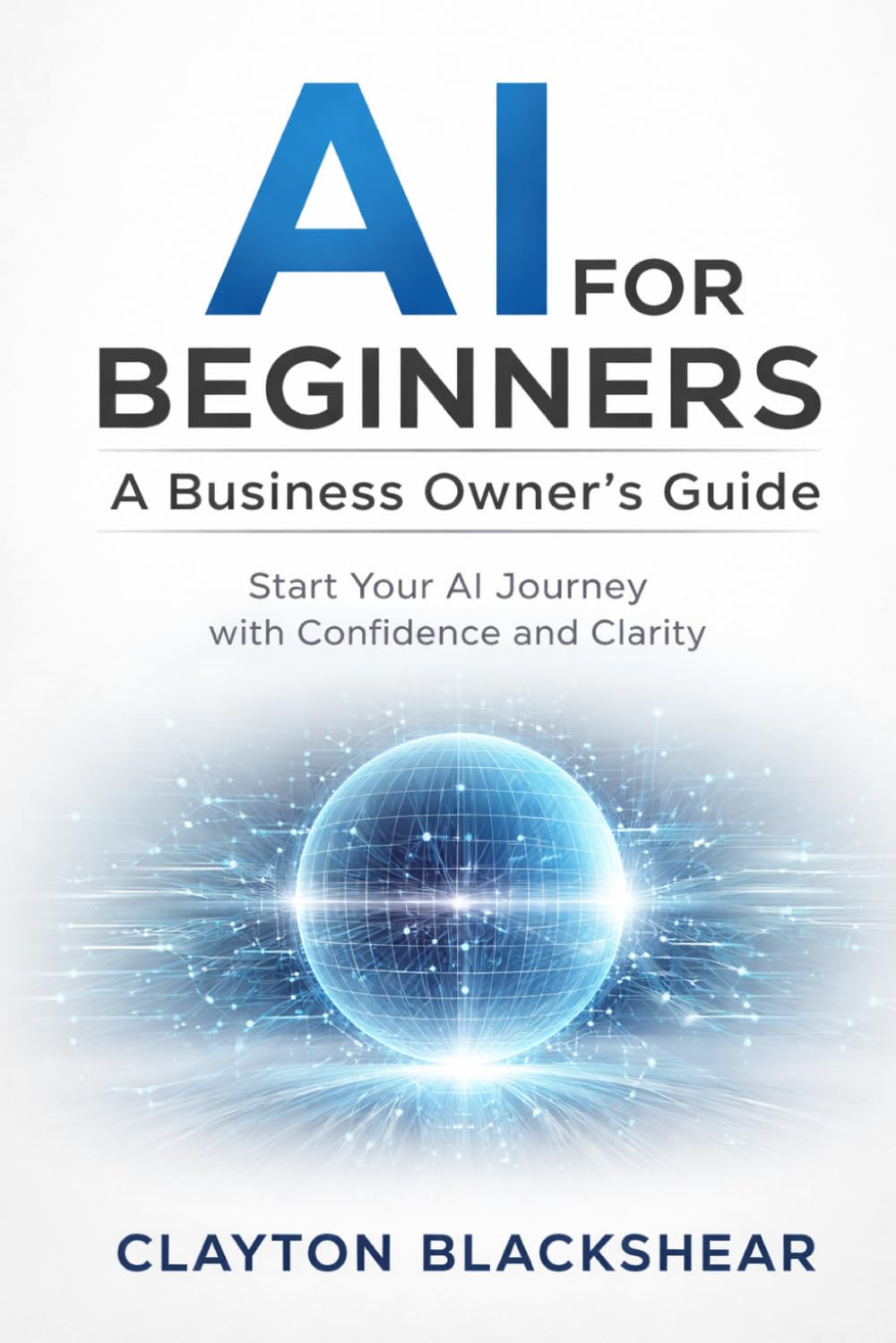 AI for Beginners: A Business Owner's Guide: Start Your AI Journey with Confidence and Clarity