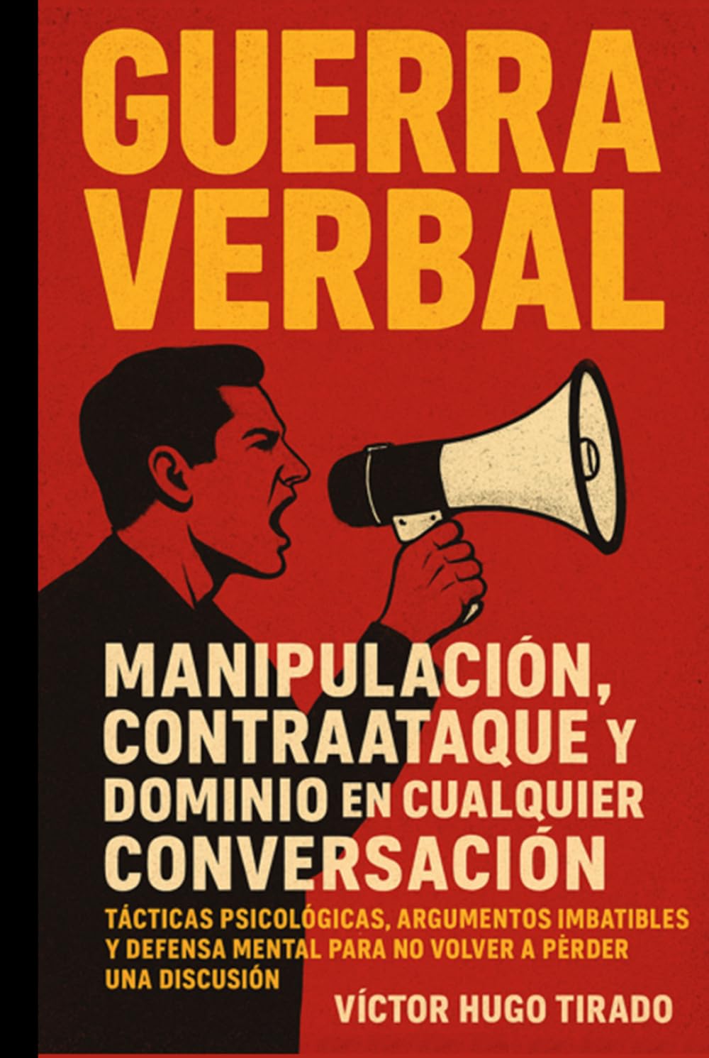 Guerra Verbal. Manipulación, Contraataque y Dominio en Cualquier Conversación: Tácticas psicológicas, argumentos imbatibles y defensa mental para no volver a perder una discusión.