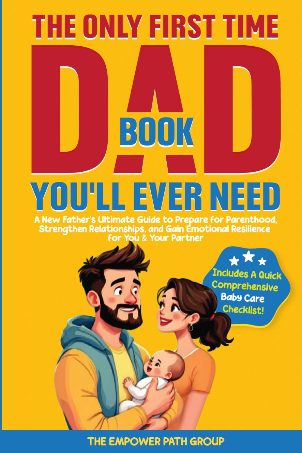 The Only First-Time Dad Book You'll Ever Need: A New Father's Ultimate Guide to Prepare for Parenthood, Strengthen Relationships, & Gain Emotional Resilience for You & Your Partner