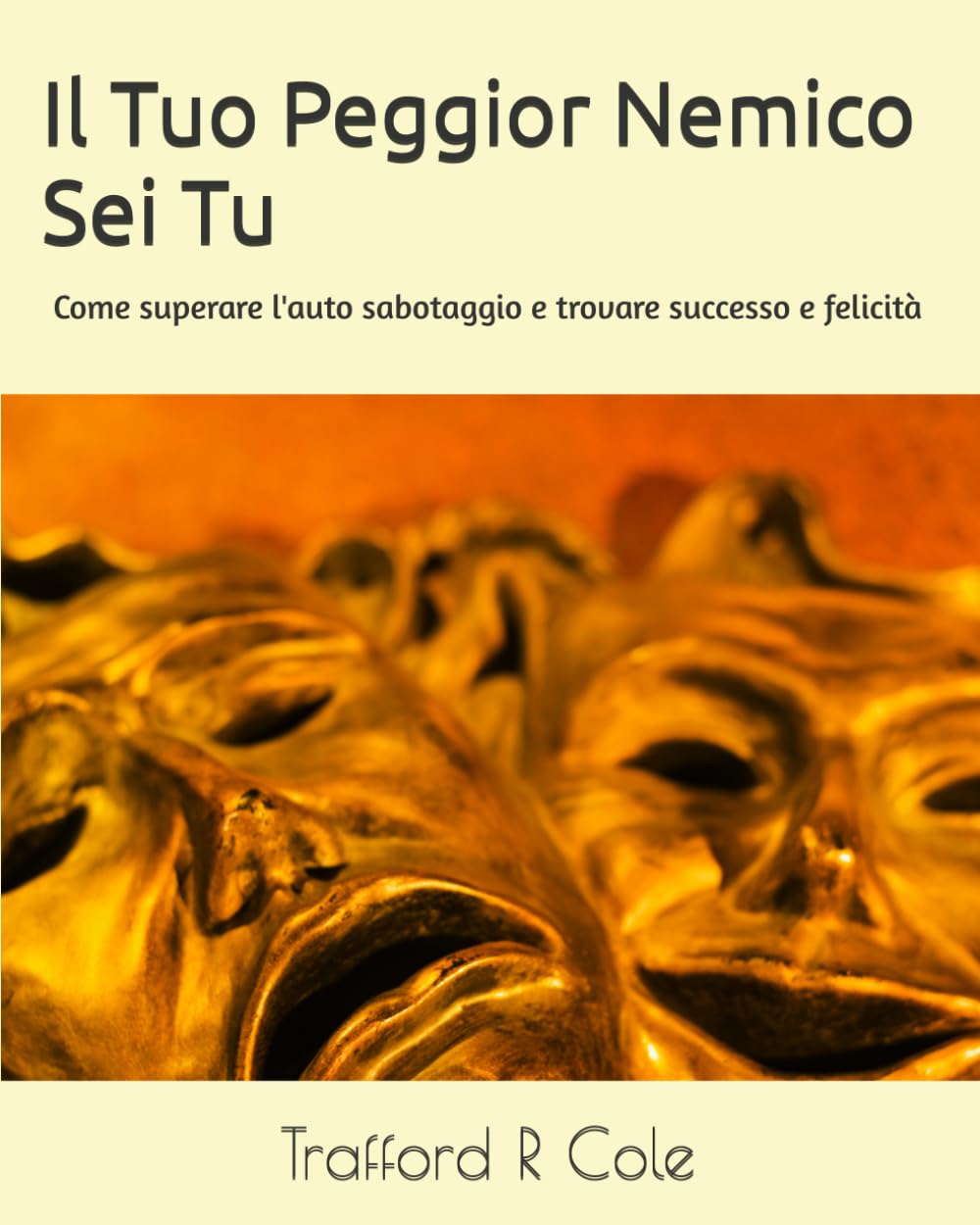 Il Tuo Peggior Nemico Sei Tu: Come superare l'auto sabotaggio e trovare successo e felicità (La ricerca della felicità)