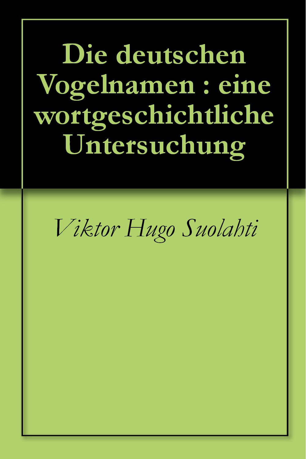 Die deutschen Vogelnamen : eine wortgeschichtliche Untersuchung (German Edition)