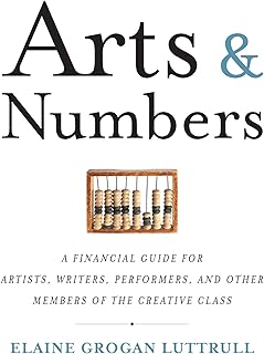 Arts & Numbers: A Financial Guide for Artists, Writers, Performers, and Other Members of the Creative Class
