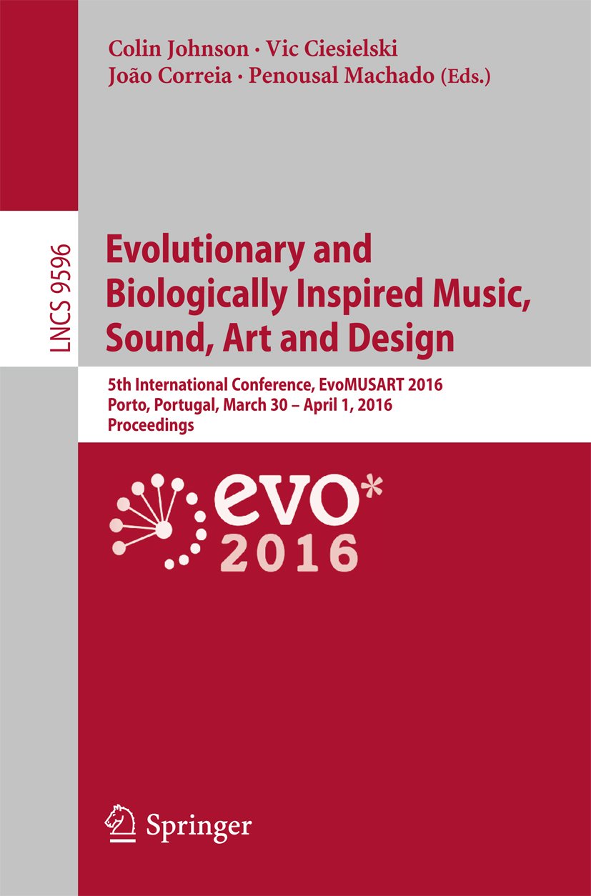 Evolutionary and Biologically Inspired Music, Sound, Art and Design: 5th International Conference, EvoMUSART 2016, Porto, Portugal, March 30 -- April 1, ... Science Book 9596) (English Edition)