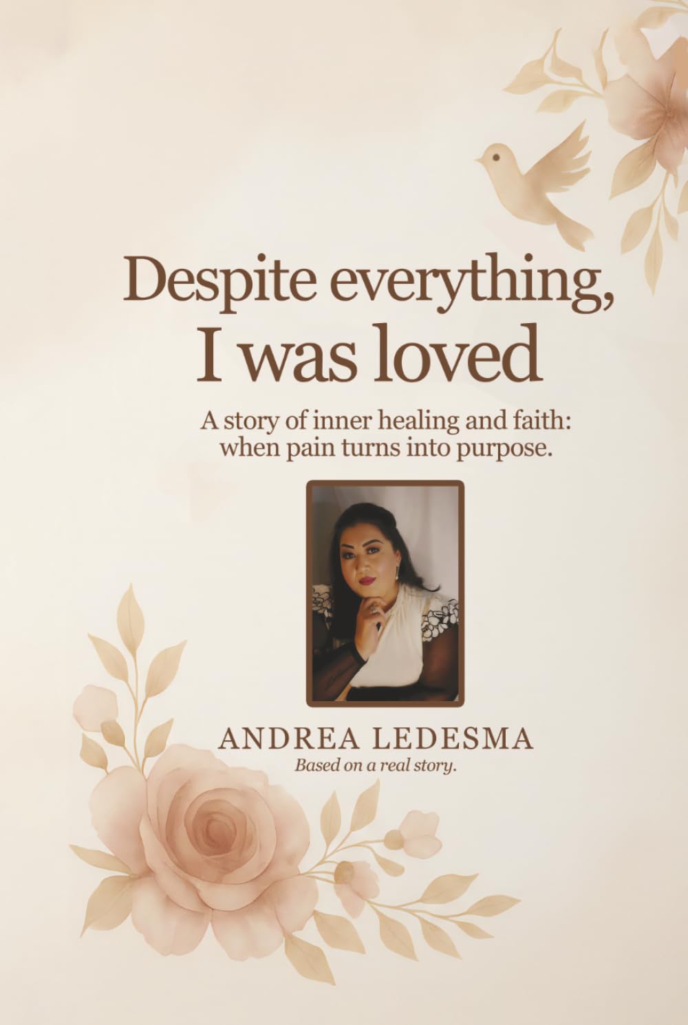 Despite Everything, I Was Loved: A Story of Inner Healing and Faith: When Pain Turns Into Purpose