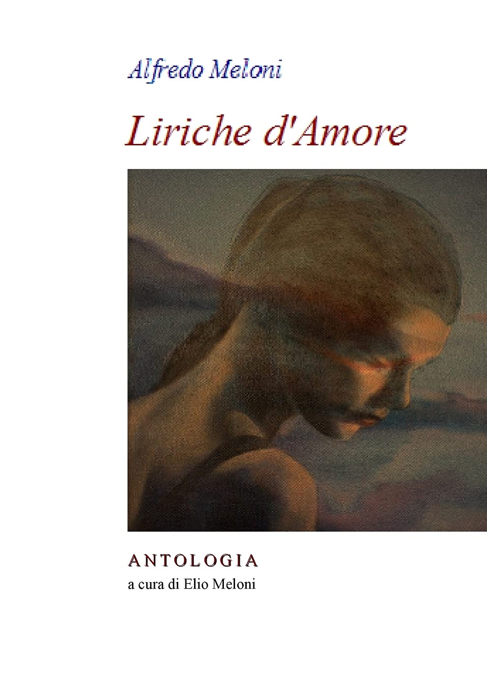 Alfredo Meloni. Liriche d'Amore: Antologia a cura di Elio Meloni (Italian Edition)      Paperback – May 17, 2020