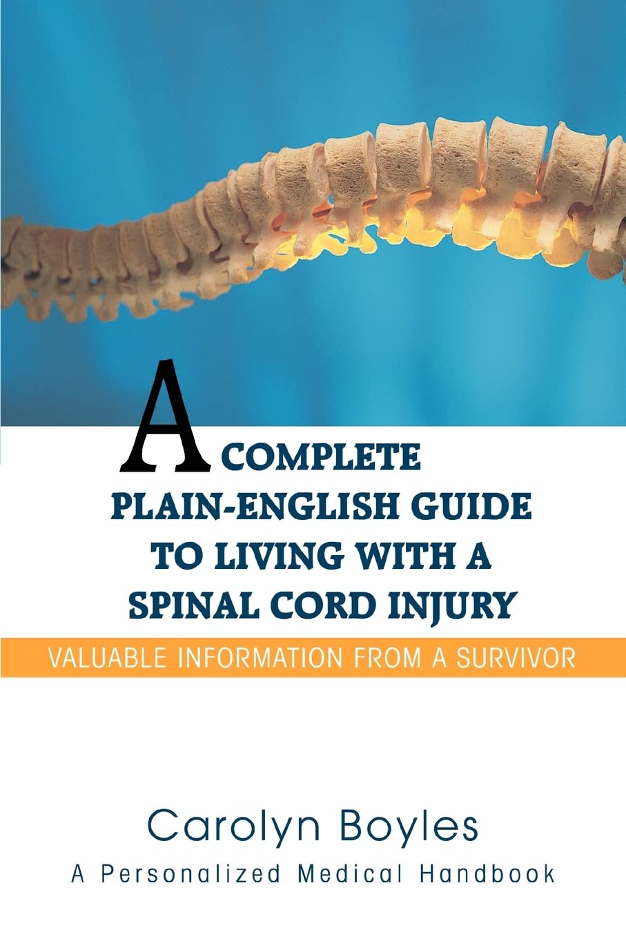 A Complete Plain-English Guide to Living with a Spinal Cord Injury: Valuable Information From a Survivor Paperback – 30 October 2007